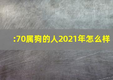 :70属狗的人2021年怎么样