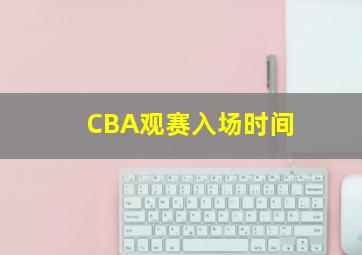 CBA观赛入场时间