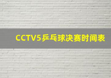 CCTV5乒乓球决赛时间表