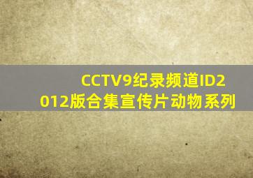 CCTV9纪录频道ID2012版合集宣传片动物系列