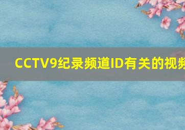 CCTV9纪录频道ID有关的视频