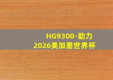 HG9300-助力2026美加墨世界杯