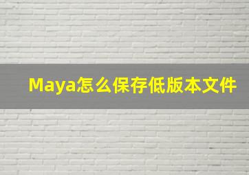 Maya怎么保存低版本文件