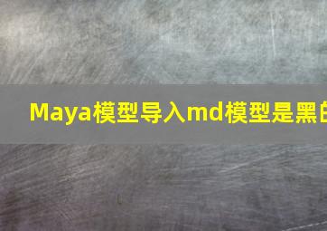 Maya模型导入md模型是黑的