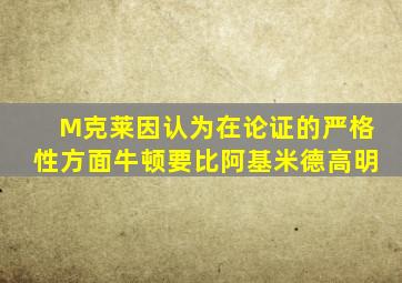 M克莱因认为在论证的严格性方面牛顿要比阿基米德高明