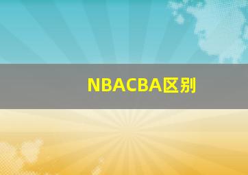 NBACBA区别