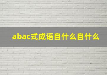 abac式成语自什么自什么