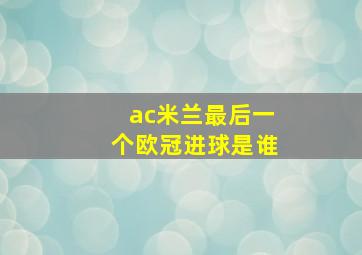 ac米兰最后一个欧冠进球是谁