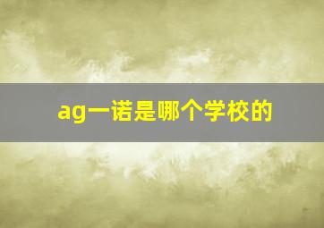 ag一诺是哪个学校的