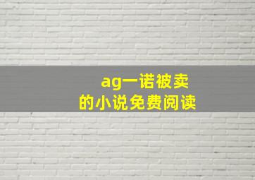 ag一诺被卖的小说免费阅读