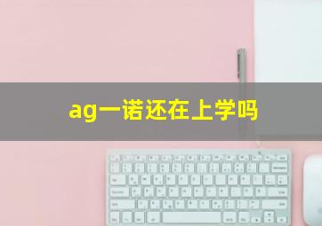 ag一诺还在上学吗