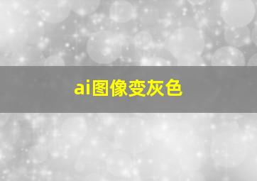 ai图像变灰色