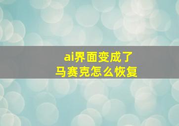 ai界面变成了马赛克怎么恢复