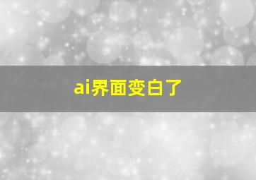 ai界面变白了