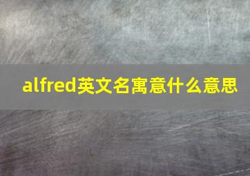 alfred英文名寓意什么意思