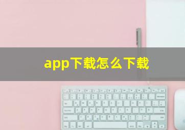 app下载怎么下载