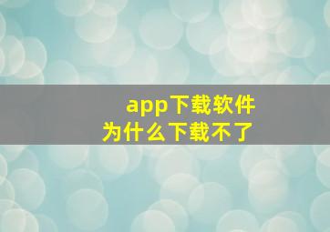 app下载软件为什么下载不了