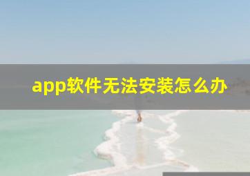 app软件无法安装怎么办