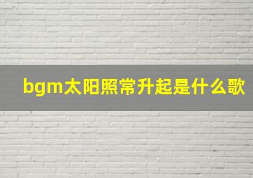 bgm太阳照常升起是什么歌