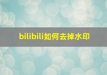 bilibili如何去掉水印