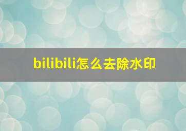 bilibili怎么去除水印