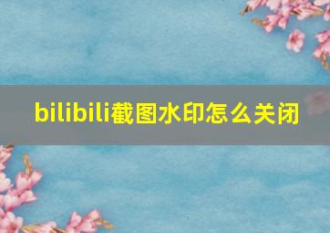 bilibili截图水印怎么关闭