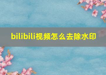 bilibili视频怎么去除水印