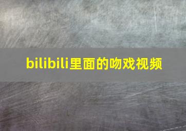 bilibili里面的吻戏视频