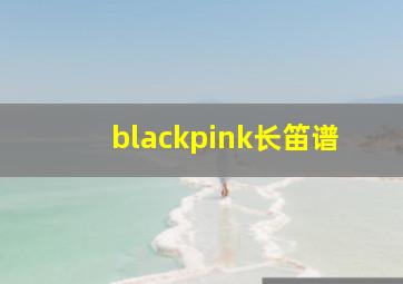 blackpink长笛谱