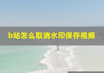 b站怎么取消水印保存视频