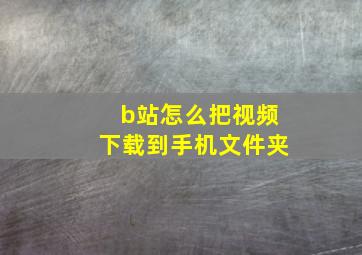 b站怎么把视频下载到手机文件夹