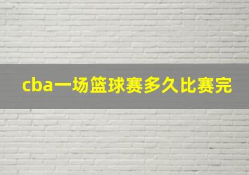 cba一场篮球赛多久比赛完