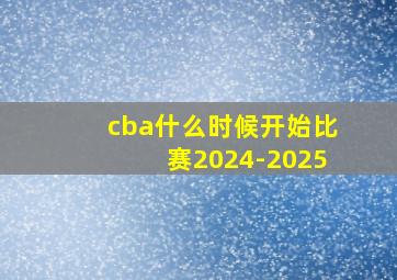 cba什么时候开始比赛2024-2025