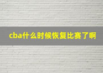 cba什么时候恢复比赛了啊