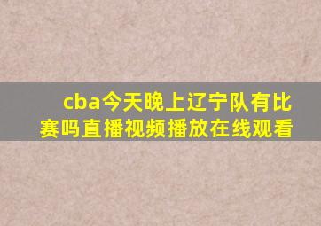 cba今天晚上辽宁队有比赛吗直播视频播放在线观看