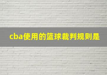 cba使用的篮球裁判规则是