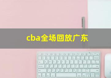 cba全场回放广东