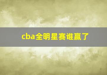 cba全明星赛谁赢了