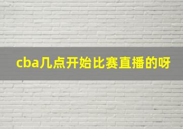 cba几点开始比赛直播的呀