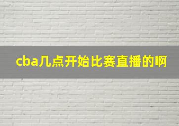 cba几点开始比赛直播的啊