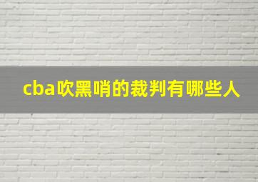 cba吹黑哨的裁判有哪些人