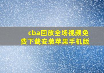 cba回放全场视频免费下载安装苹果手机版