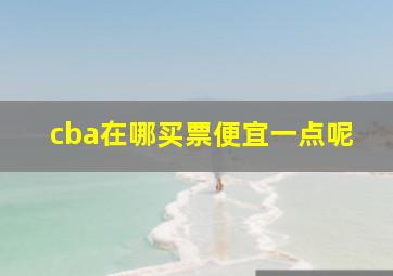 cba在哪买票便宜一点呢