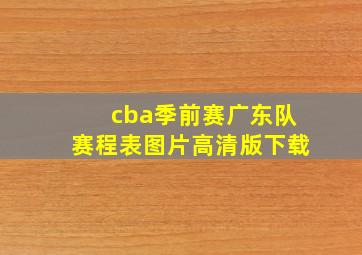 cba季前赛广东队赛程表图片高清版下载