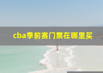 cba季前赛门票在哪里买