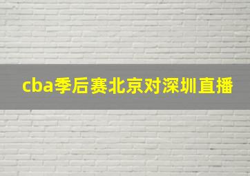 cba季后赛北京对深圳直播