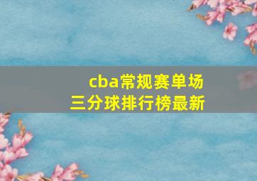 cba常规赛单场三分球排行榜最新