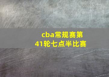 cba常规赛第41轮七点半比赛