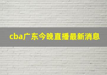 cba广东今晚直播最新消息