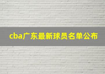 cba广东最新球员名单公布